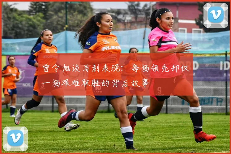 曾令旭谈马刺表现：每场领先却仅一场艰难取胜的背后故事